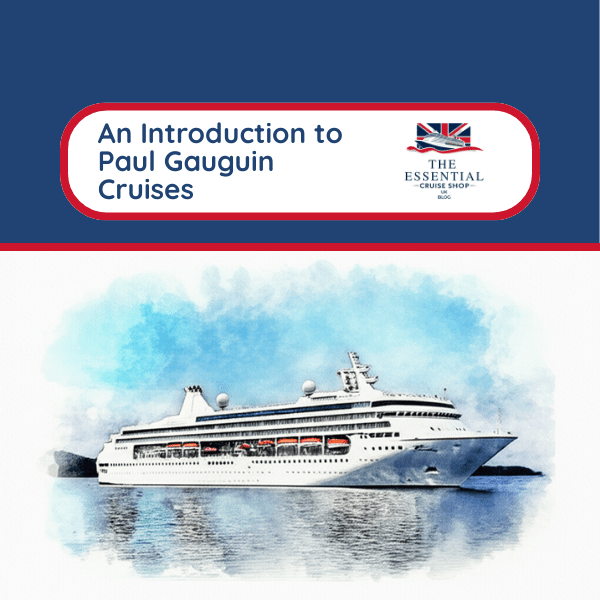 Discover the Unique Experience of Cruising with Paul Gauguin