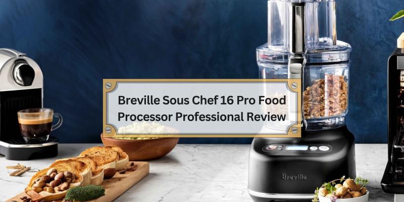 A Friendly Look at the Features and Benefits of the Breville Sous Chef 16 Pro Food Processor