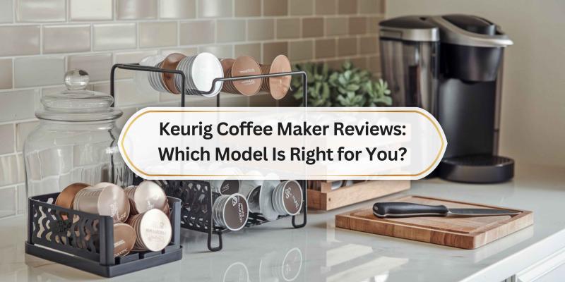 Discover the Best Keurig Coffee Makers to Satisfy Your Daily Brew Needs
