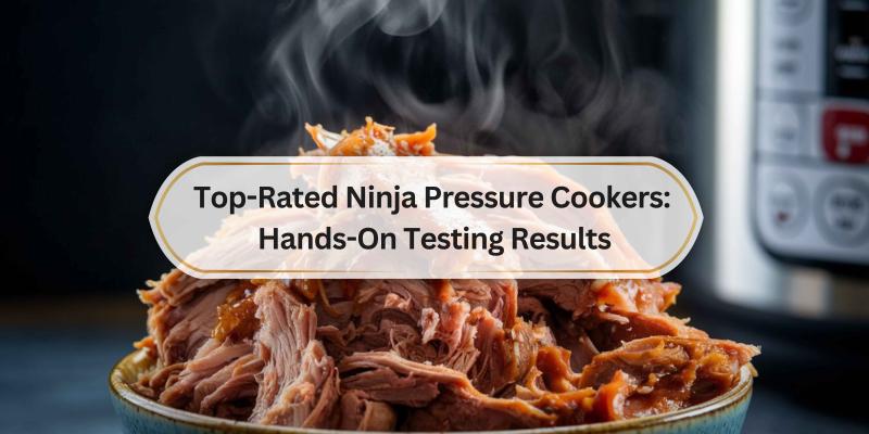 Discover the Best Ninja Pressure Cookers After Real-World Trials