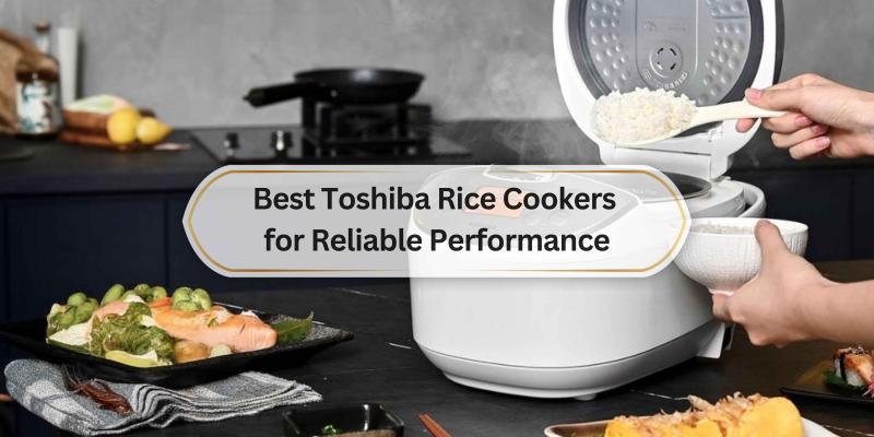 Top Toshiba Rice Cookers to Make Perfect Rice Every Time