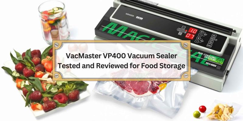 A Comprehensive Look at the VacMaster VP400 for Safe and Efficient Food Storage