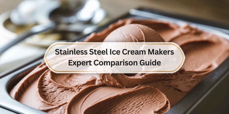 Find the Best Stainless Steel Ice Cream Maker for Your Needs