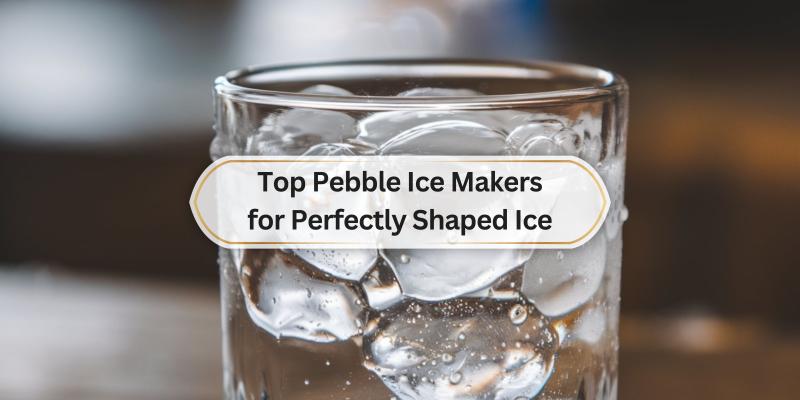 Discover the best pebble ice makers for a refreshing and enjoyable drink experience