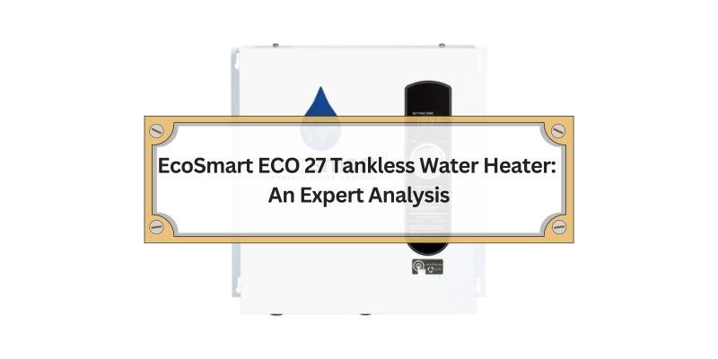 Discover What Makes the EcoSmart ECO 27 a Top Choice for On-Demand Hot Water