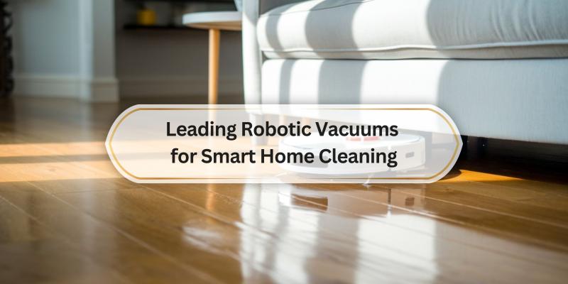 Top Picks for Effortless Home Cleaning with Robotics