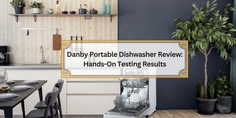 Danby Portable Dishwasher Review – Discover How It Performs in Real Life