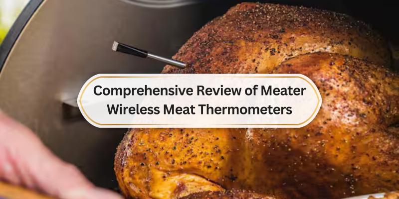 Everything You Need to Know About Meater Wireless Meat Thermometers