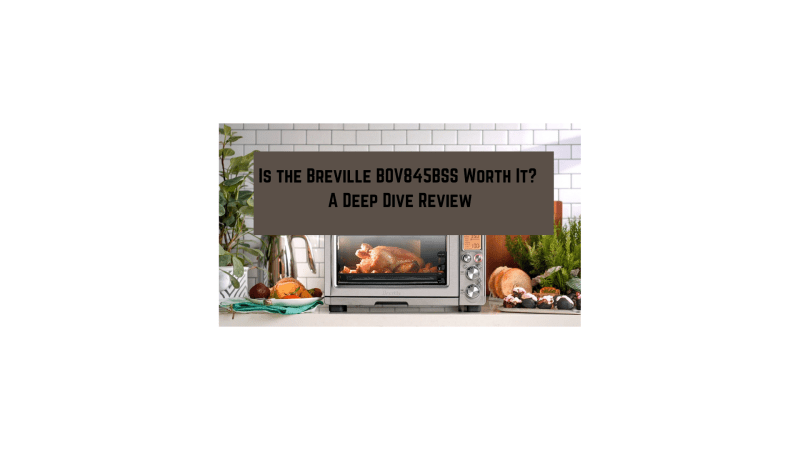 Your Guide to Finding Out If the Breville BOV845BSS is Right for You