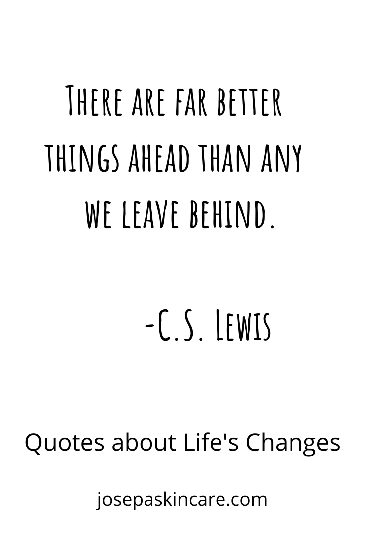 "There are far better things ahead than any we leave behind." -C.S. Lewis