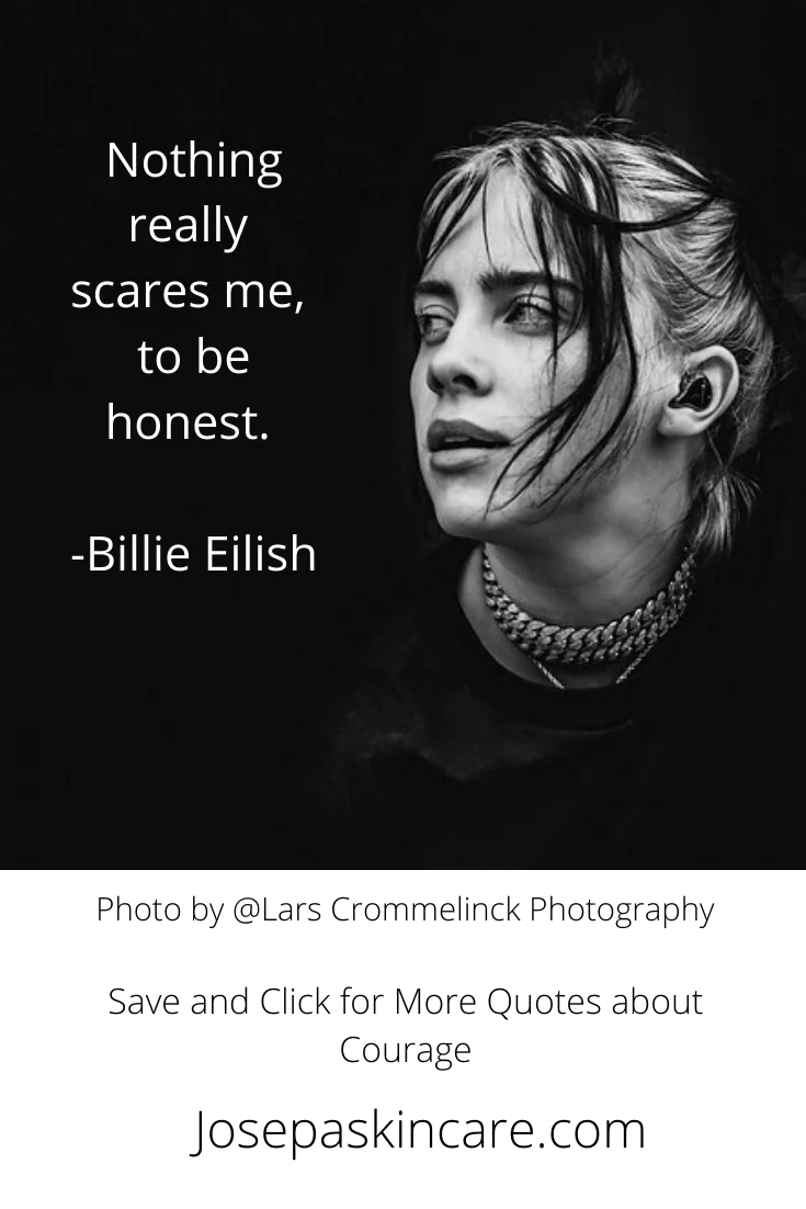 **Nothing really scares me, to be honest. - Billie Eilish**
