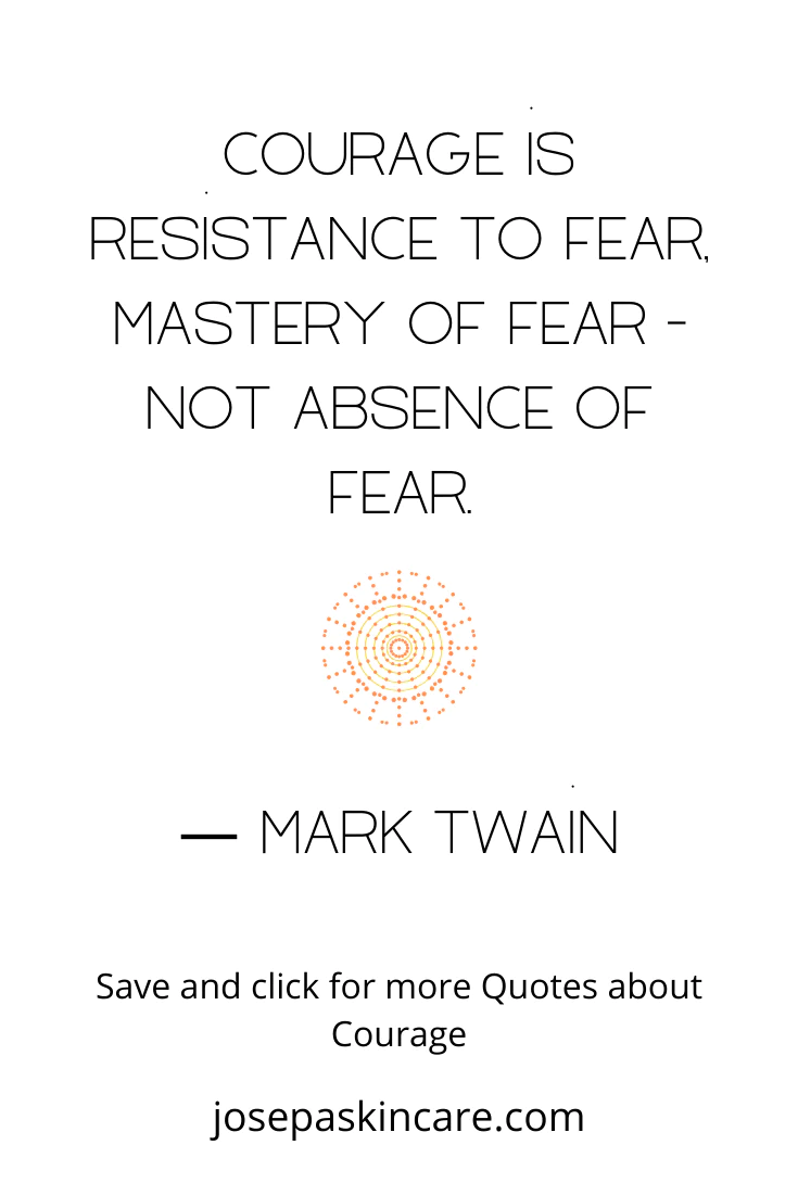 **Courage is resistant to fear. Mastery of fear - not absence of fear. - Mark Twain**