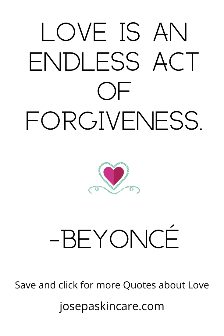 Love is an endless act of forgiveness -Beyonce