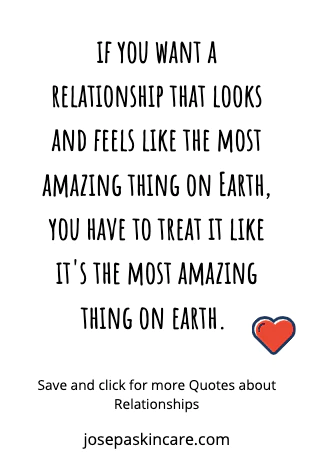 "If you want a relationship that looks and feels like the most amazing thing on Earth, you have to treat it like it's the most amazing thing on earth." -Unknown