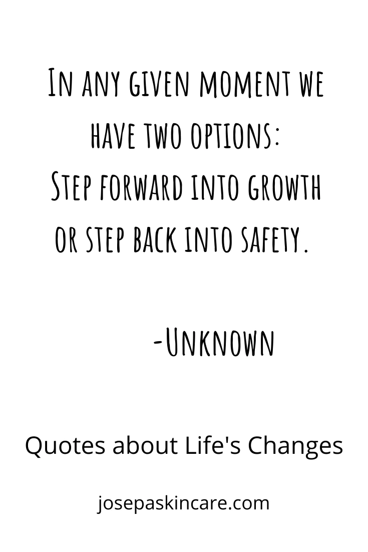 "In any given moment we have two options: Step forward into growth or step back into safety." -Unknown