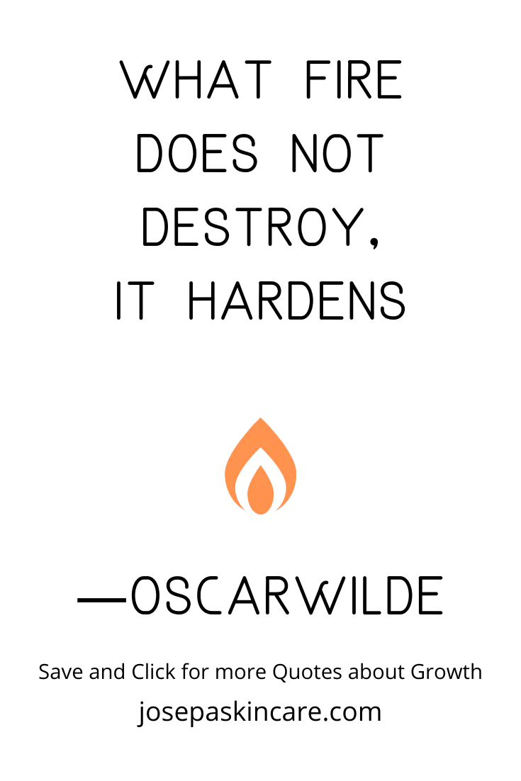 What fire does not destroy. It hardens. – Oscar Wilde