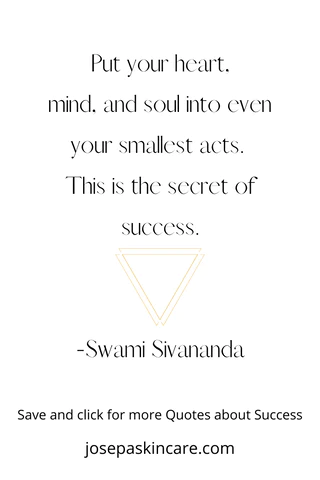 "Put your heart, mind, and soul into even your smallest acts. This is the secret of success." -Swami Sivananda
