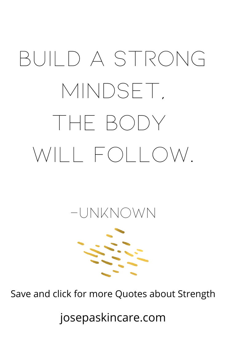 "Build a strong mindset, the body will follow." -Unknown