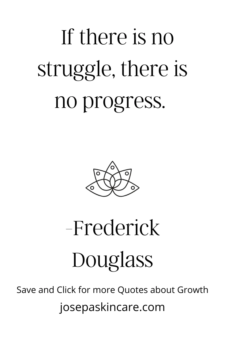 If there is no struggle, there is no progress. – Frederick Douglass
