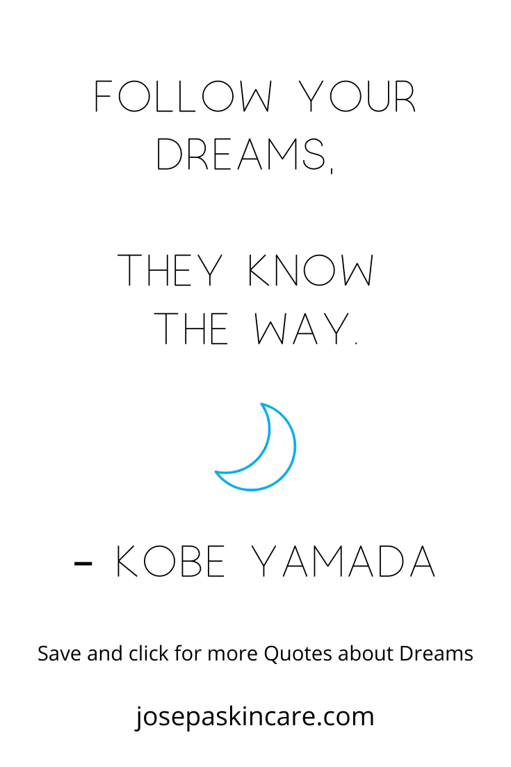 Follow your dreams. They know the way. - KOBE YAMADA