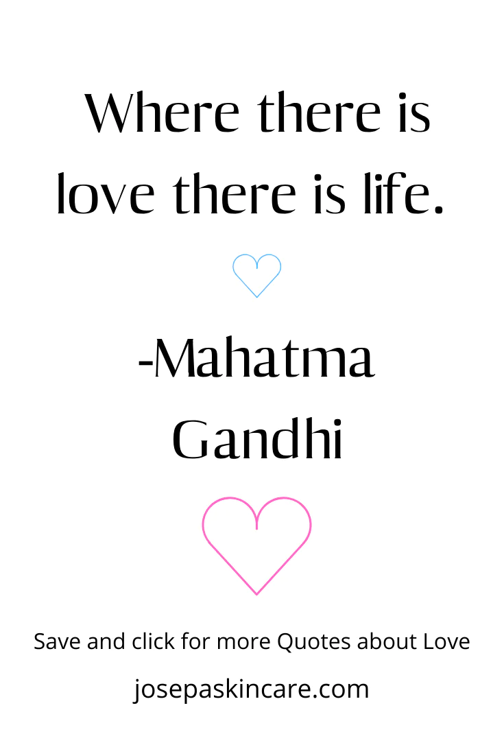WHERE THERE IS LOVE THERE IS LIFE. - MAHATMA GANDHI