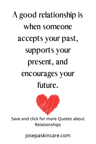 "A good relationship is when someone accepts your past, supports your present, and encourages your future." -Unknown