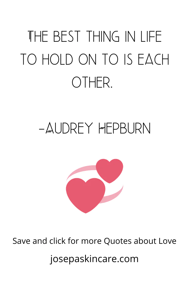 The best thing to hold onto in life is each other. Audrey Hepburn