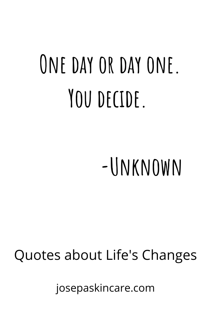"One day or day one. You decide." -Unknown