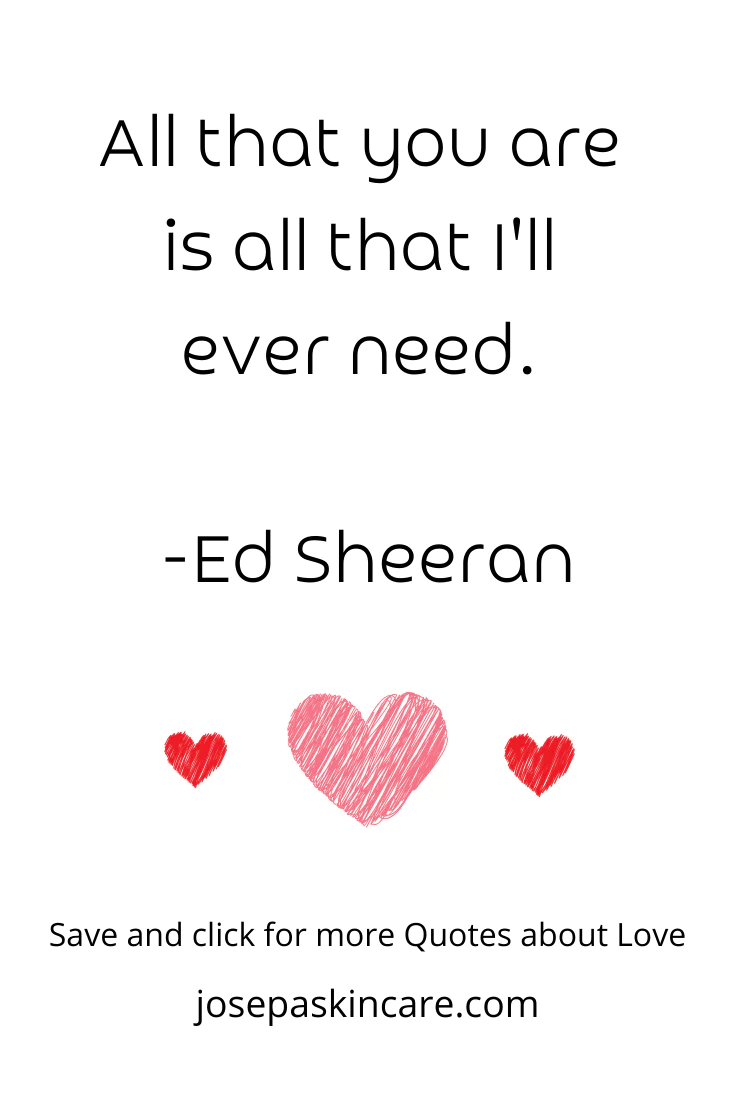  all that you are is all that I'll ever need. Ed Sheeran
