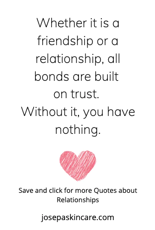 "Whether it is a friendship or a relationship, all bonds are built on trust. Without it, you have nothing." -Unknown 