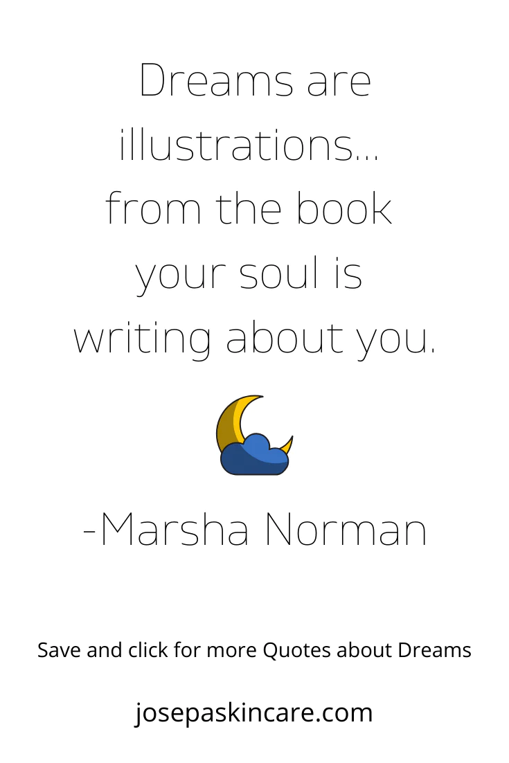 Dreams are illustrations... from the book your soul is writing about you.  - Marsha Norman