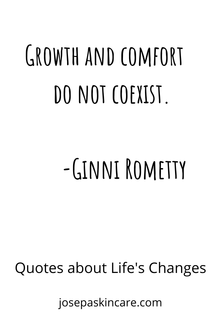 "Growth and comfort do not coexist." -Ginni Rometty