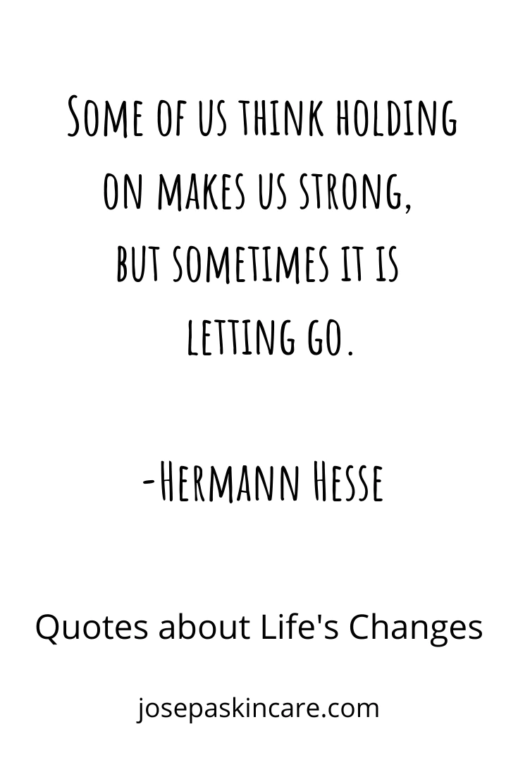 "Some of us think holding on makes us strong, but sometimes it is letting go." -Hermann Hesse