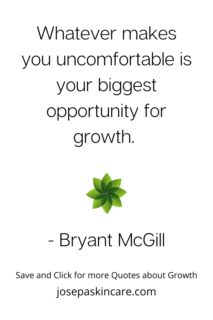 Whatever makes you uncomfortable is your biggest opportunity for growth. – Bryant McGill