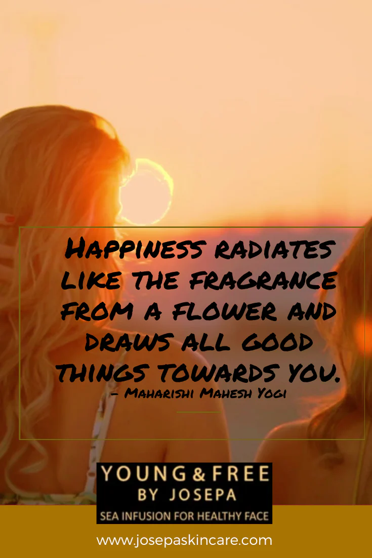 "Happiness radiates like the fragrance from a flower and draws all good things towards you." - Maharishi Mahesh Yogi