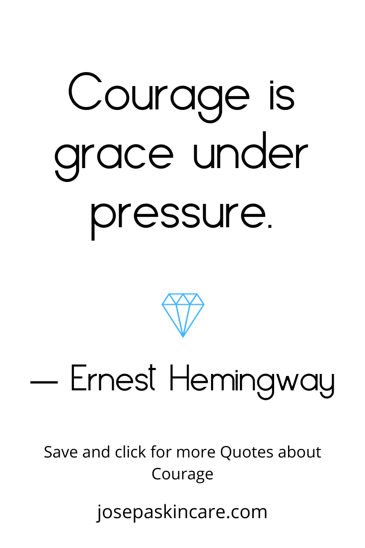 **Courage is grace under pressure. - Ernest Hemingway** 