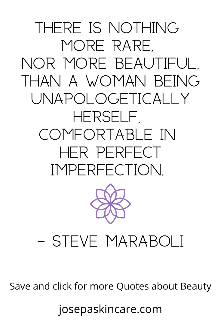 "There is nothing more rare, nor more beautiful, than a woman being unapologetically herself; comfortable in her perfect imperfection." - Steve Maraboli