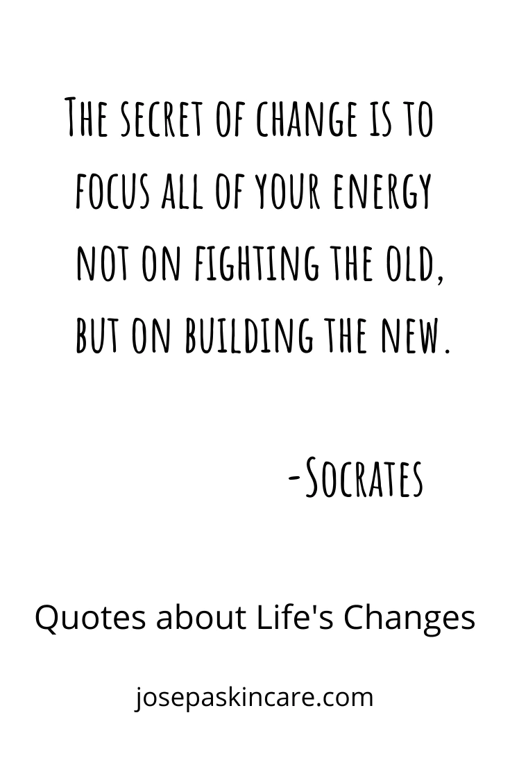 "The secret of change is to focus all of your energy not on fighting the old, but on building the new." -Socrates
