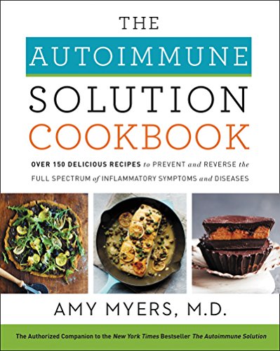Autoimmune Solution Cookbook: 150+ Delicious Anti-Inflammatory Recipes