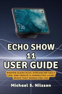 ECHO SHOW 11 USER GUIDE: Smart Home Made Easy