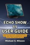 ECHO SHOW 11 USER GUIDE: Smart Home Made Easy