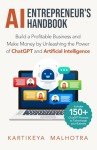 AI Entrepreneur’s Handbook: Build a Profitable Business and Make Money by Unleashing the Power of ChatGPT and Artificial Intelligence (Includes 150+ ChatGPT prompts to turbocharge your business)
