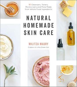 Natural Skin Care: 60 Cleaners, Toners, Moisturizers