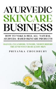 Ayurvedic Skincare: Create & Sell Natural Products