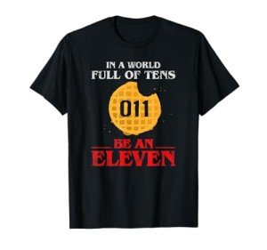 Be an Eleven in a World Full of Tens T-Shirt