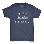 My Dog Thinks I'm Cool Funny T-Shirt