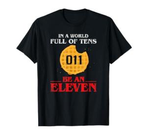 Be an Eleven in a World Full of Tens T-Shirt