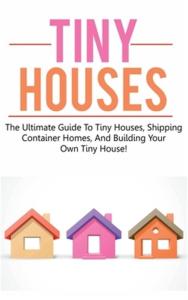 Tiny Houses: Your Guide to Compact Living