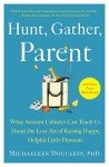 Hunt, Gather, Parent: Wisdom for Raising Happy Kids
