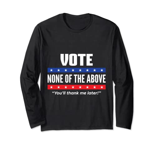 Vote None of the Above 2024 Long Sleeve Tee